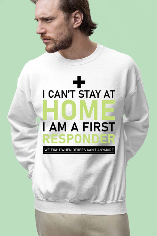 I Can't Stay Home I'm a First Responder Sweatshirt
