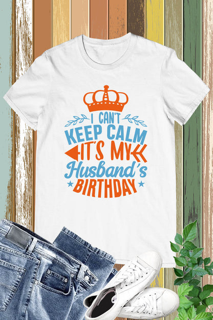 I Can't Keep Calm It's My husband's Birthday Shirt