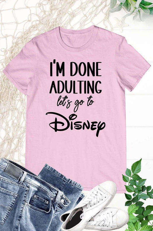 I'm Done Adulting Let's Go Disney T Shirts