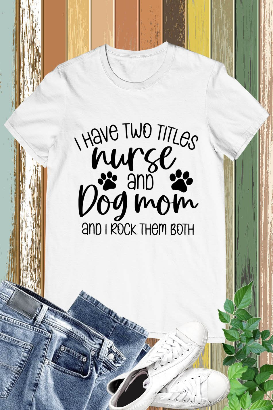 I Have Two Titles Nurse and Dog Mom Funny Shirts