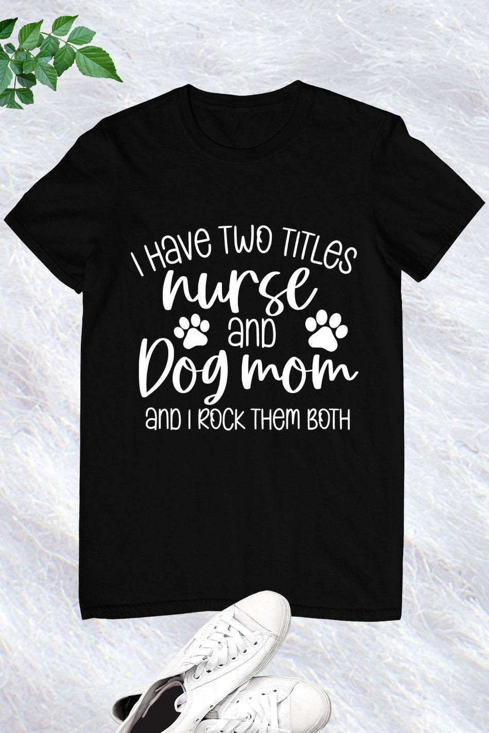 I Have Two Titles Nurse and Dog Mom Funny Shirts