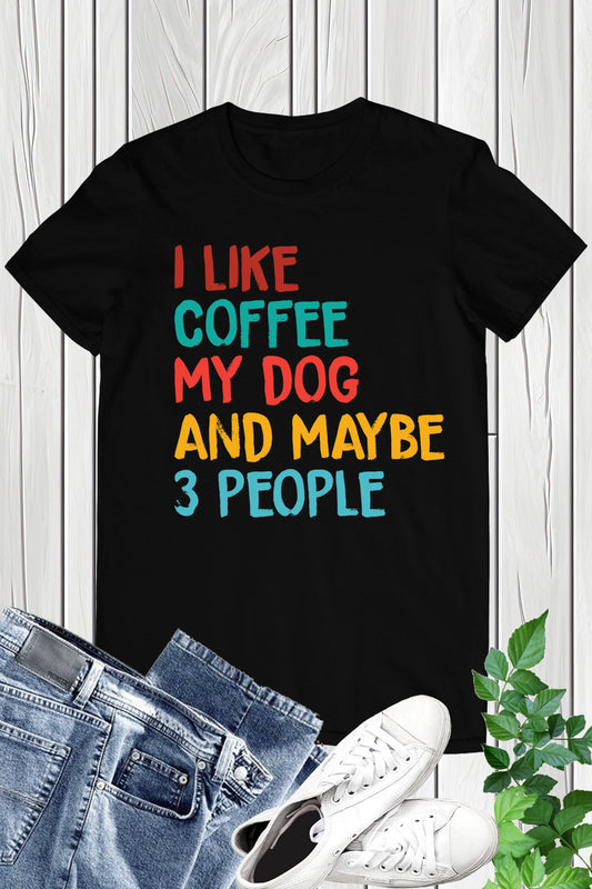 I Like Coffee Dog and Maybe 3 People T-shirt