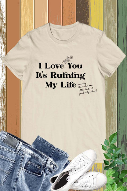 I love you but it's ruining my life The Tortured Poets Department Tee