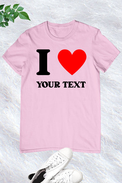 I Love You Personalized Custom Text T Shirt