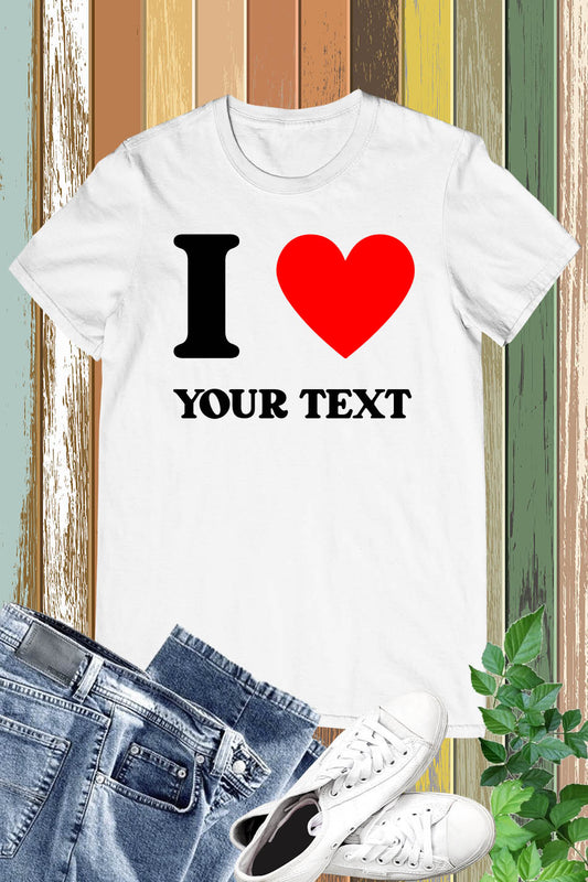 I Love You Personalized Custom Text T Shirt