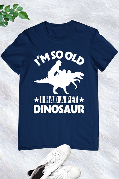 I'm so Old I Had a Pet Dinosaur T-shirts