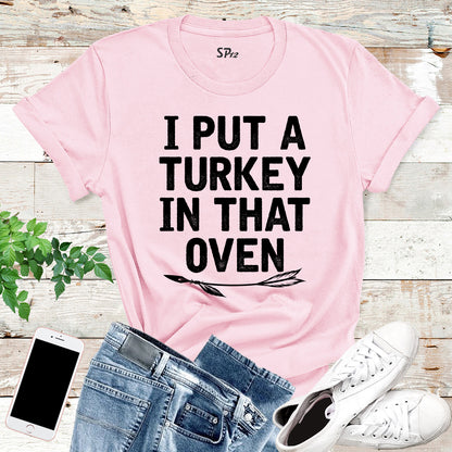 I Put a Turkey In That Oven T Shirt
