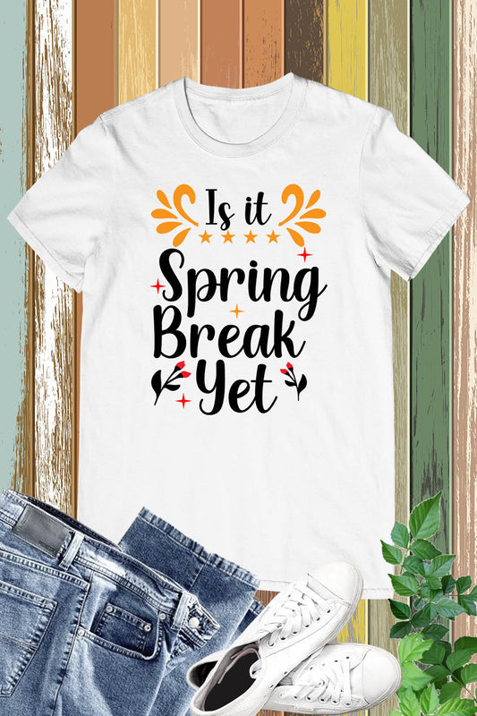 Is It Spring Break Yet Funny Spring Shirts