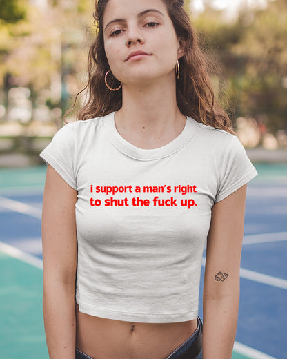 I Support a Man's Right To Shut The Fuck Up Baby Tees
