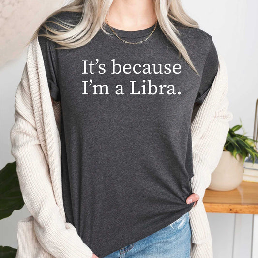 It's Because I'm Libra T Shirt