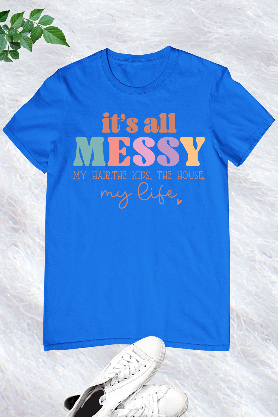 It's All Messy Funny Mom Shirt
