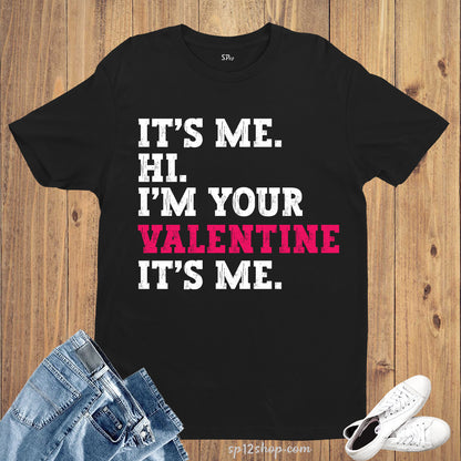 It's Me Hi I'm your Valentine It's Me T Shirt