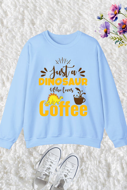 Just a Dinosaur Who Loves Coffee Sweatshirt