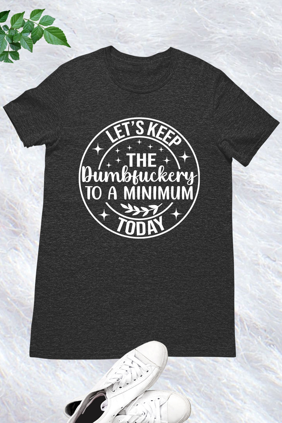 Let's Keep The Dumbfuckery To a Minimum Today Shirts
