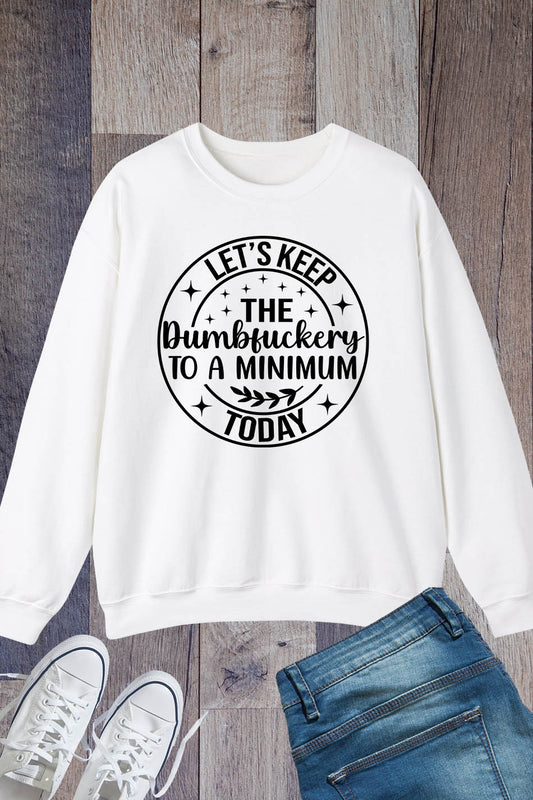 Let's Keep The Dumbfuckery To a Minimum Today Sweatshirts