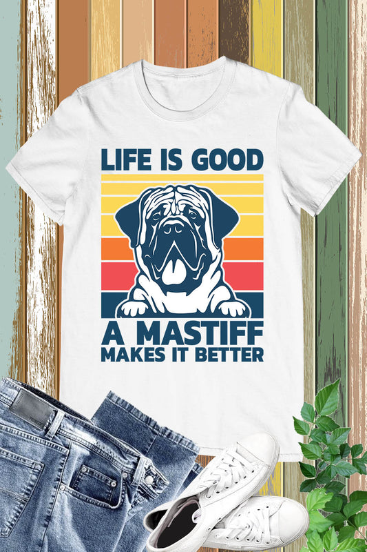 Life is Good a Mastiff Makes Better T-shirt