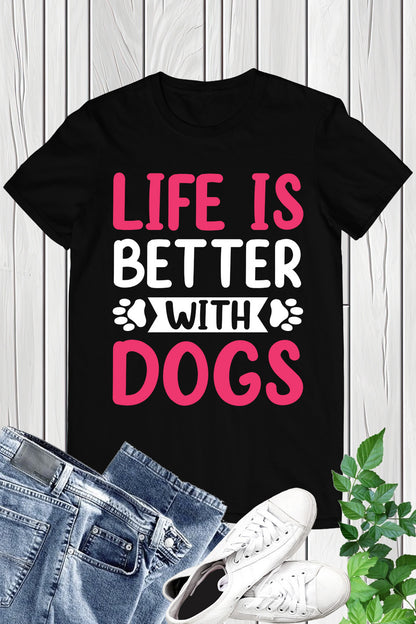 Life is better with my Dogs Shirt