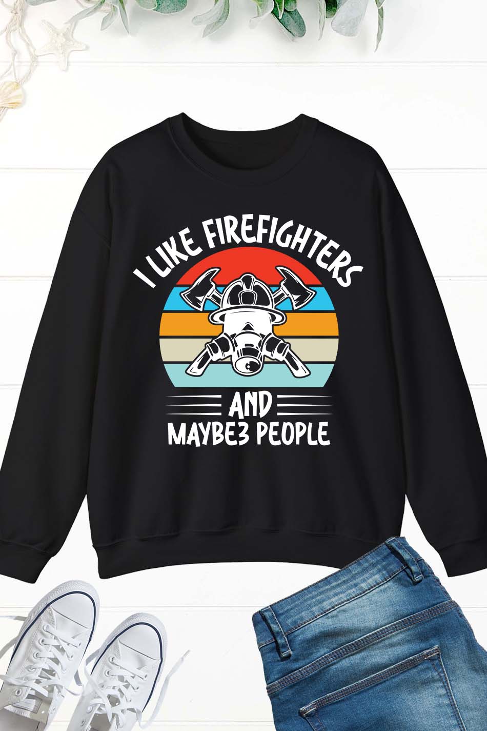 I Like Firefighters and Maybe 3 People Funny Sweatshirt