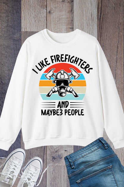 I Like Firefighters and Maybe 3 People Funny Sweatshirt