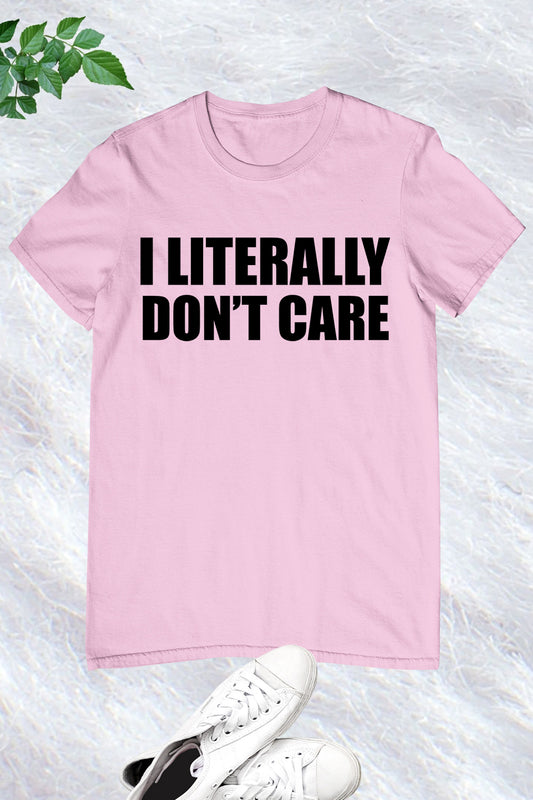 I Literally Don't Care Funny T Shirt