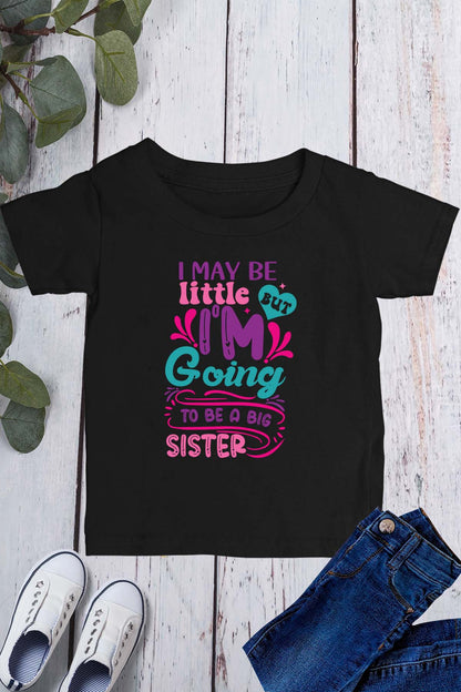 I May be Little But I'm going to Be a Big Sister Kids T Shirt