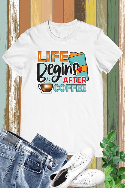 Life Begins After Coffee Shirts