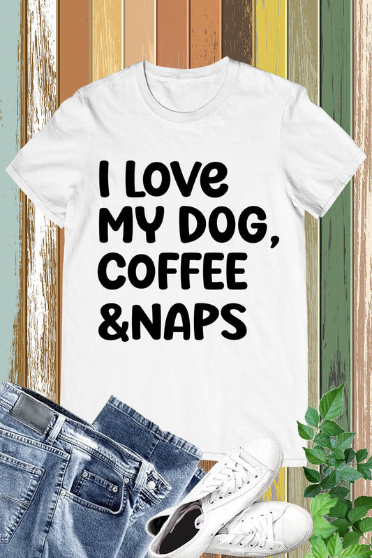 I love My Dog Coffee and Naps Shirt