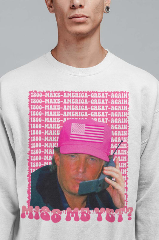 Funny Trump Pink Miss Me Yet Republican Campaign Sweatshirt