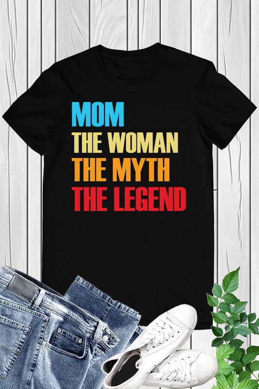 Mom The Woman The Myth The Legend Shirt
