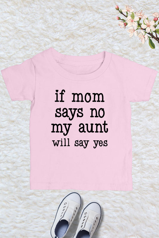 If Mom Says No My Aunt Will Say yes Kids T Shirt