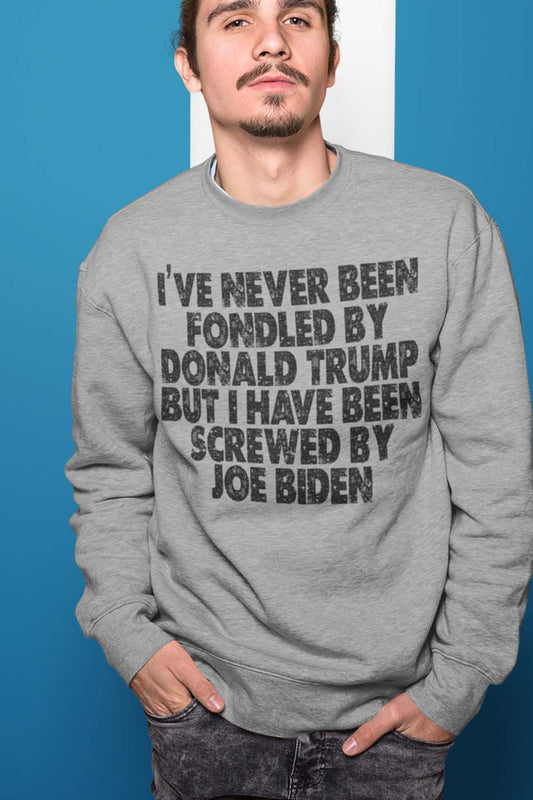 Funny Political Tees I've Never Been Fondled By Trump But I Have Bee Sweatshirt