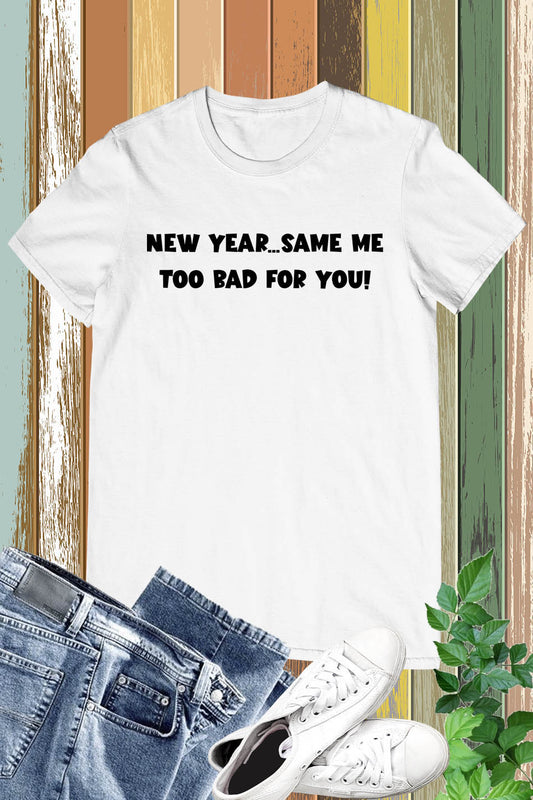 New Years Shirts Sarcastic New Year Same Me T Shirt