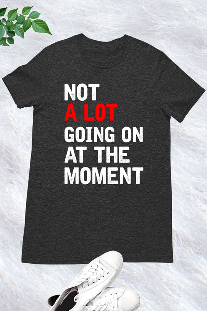 Not A Lot Going On at The Moment Trendy T Shirt