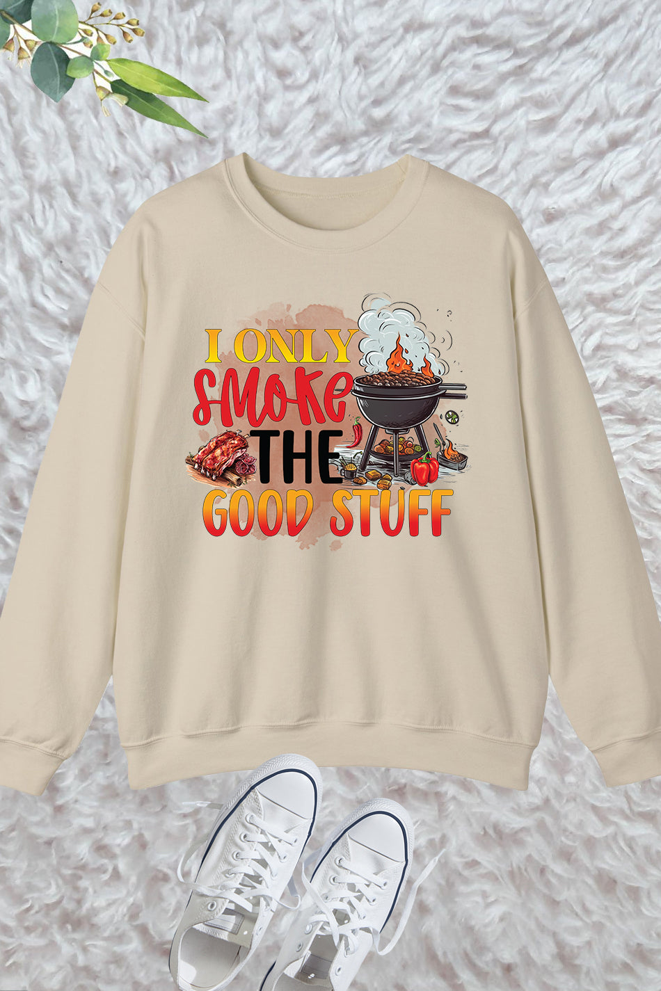 I Only Smoke The Good Stuff Sweatshirts