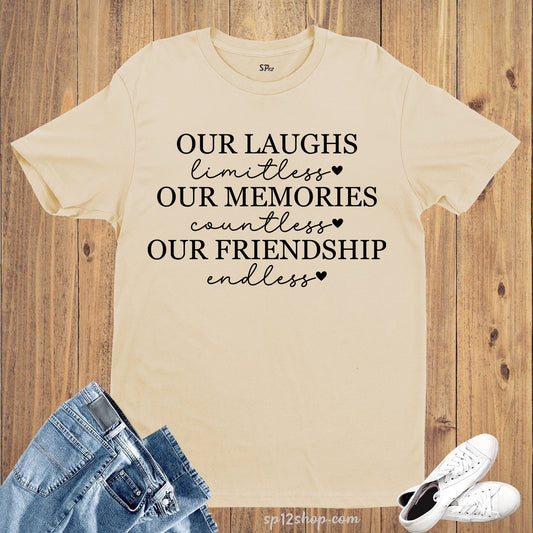 Our Laughs Are Limitless, Our Memories Are Countless. Our Friendship Is Endless T Shirt