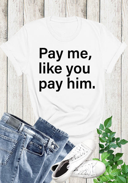 Funny Womens Day T Shirt Pay Me Like You Pay Him