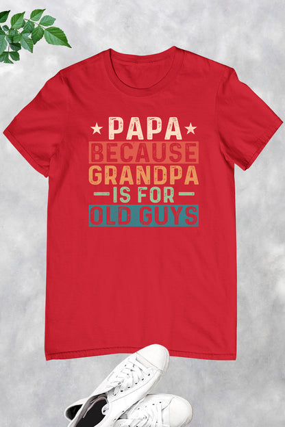 Papa Because Grandpa is for Old Guys Shirt