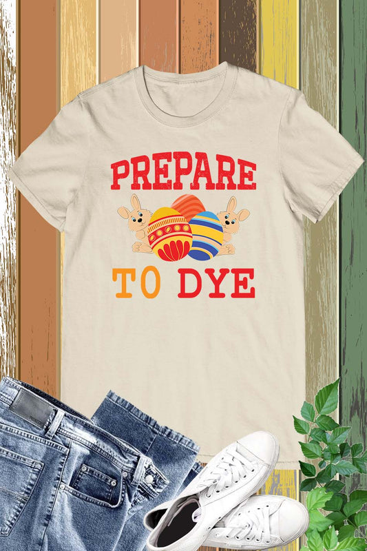 Prepare To Dye Easter Shirt