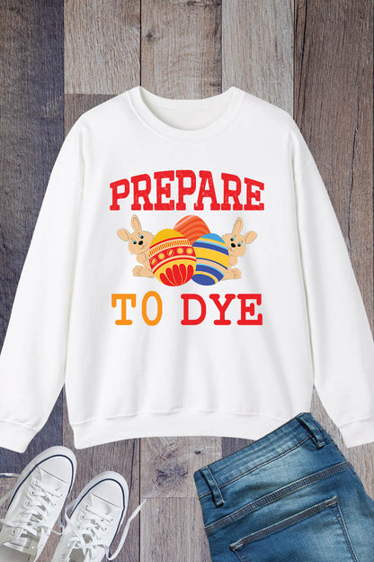 Prepare To Dye Easter Sweatshirt