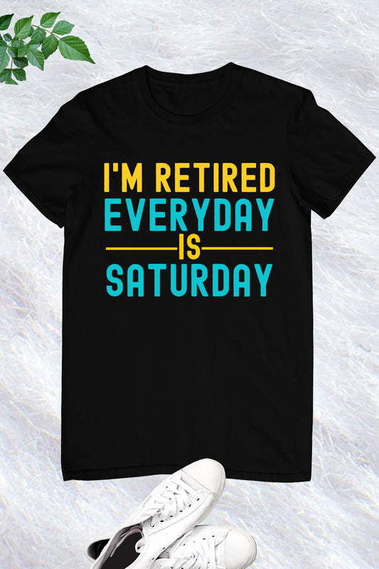 Retired Everyday Is Saturday T Shirt