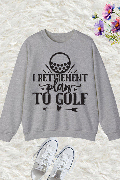 I Retirement Plan to Golf Sweatshirt