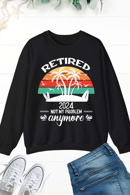 Retirement 2024 Not My Problem Anymore Sweatshirt
