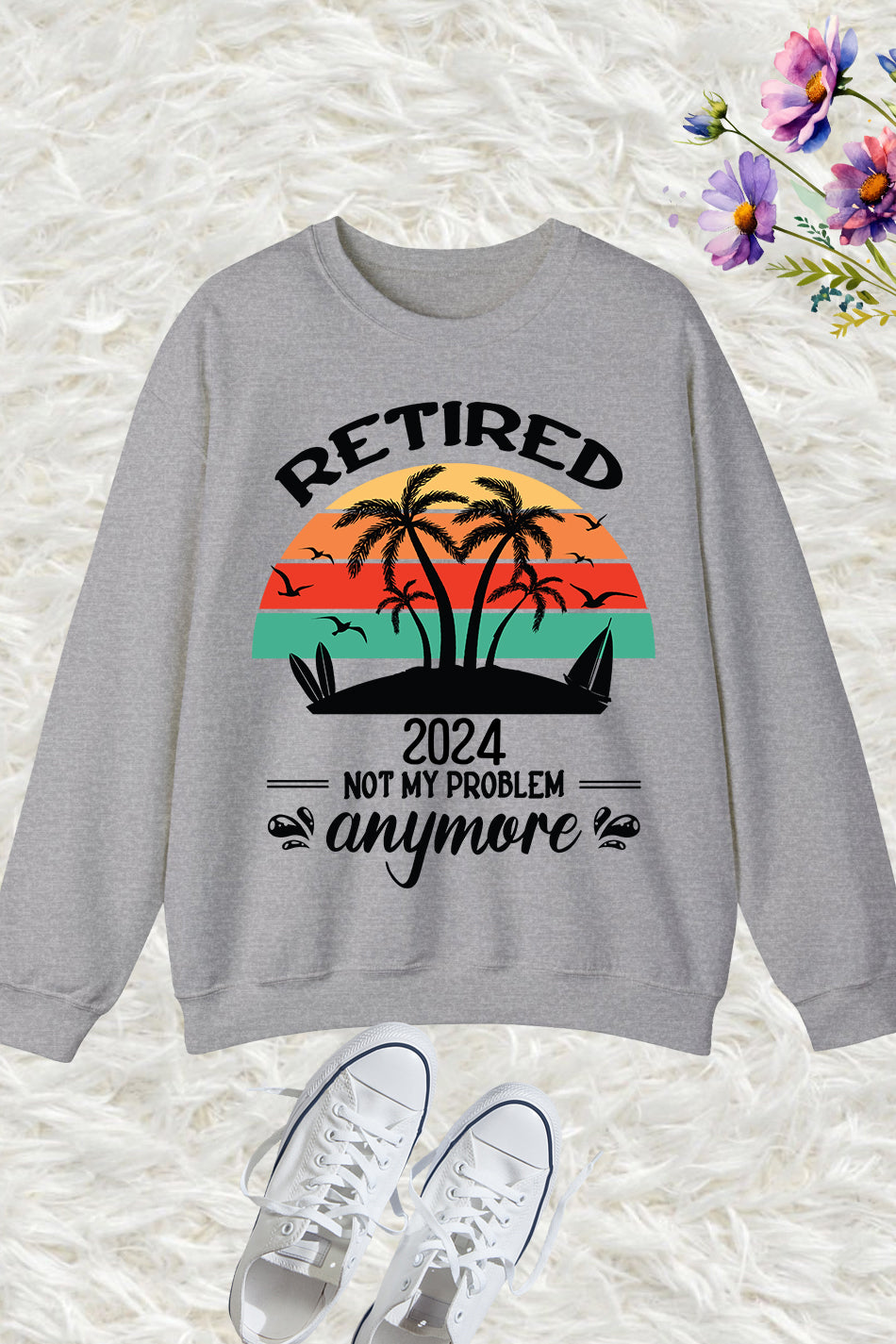 Retirement 2024 Not My Problem Anymore Sweatshirt