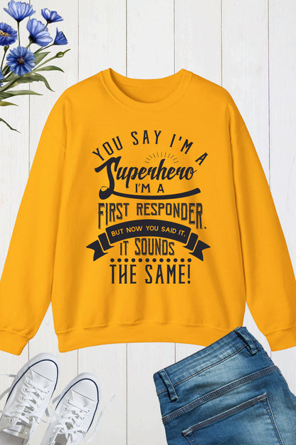 You Say I'm a Superhero I'm a First Responder Sweatshirt