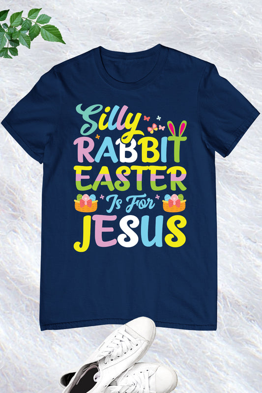 Silly Rabbit Easter is For Jesus Shirt
