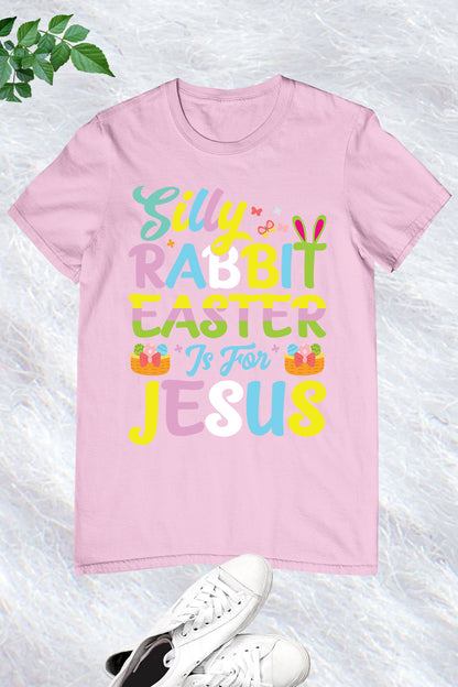 Silly Rabbit Easter is For Jesus Shirt