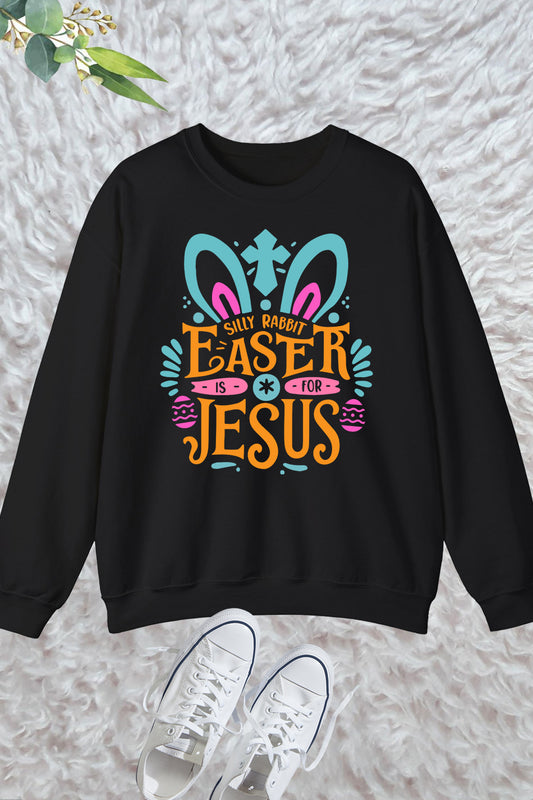 Silly rabbit Easter is for Jesus Sweatshirt