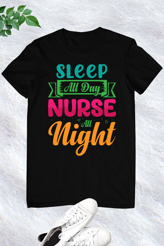 Sleep All Day Nurse All Night T-Shirt Nurse Tee