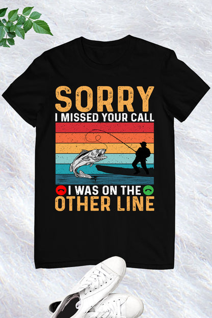 Sorry I Missed Your Call I Was On My Other Line Fishing Lover Shirts