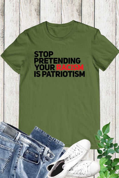 Stop Pretending Your Racism Is Patriotic T Shirt